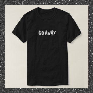 Funny Black and White Go AWAY Zitat T - Shirt