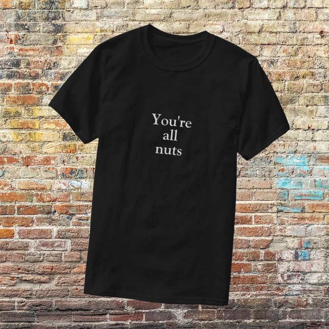 Funny Black "You re All Nuts" T - Shirt (Von Creator hochgeladen)