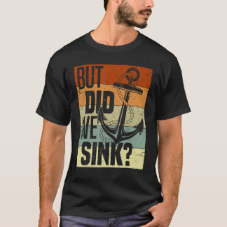 Funny Boating, But Did We Sink, Funny Pontoon Capt T-Shirt