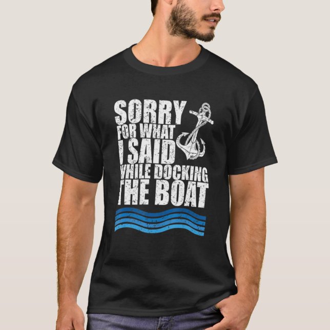 Funny Boating Sorry. What. I Said Docking Boat T-Shirt (Vorderseite)
