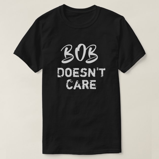 Funny Bob Doesnt Care T - Shirt (Design vorne)