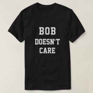 Funny Bob Doesnt Care T-Shirt