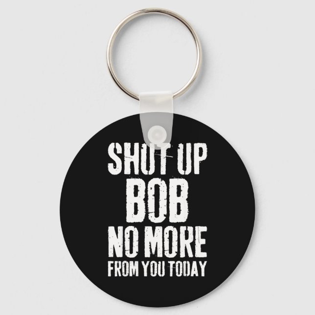 Funny Bob Name Shut Up Bob No More From You Today  Schlüsselanhänger (Vorderseite)