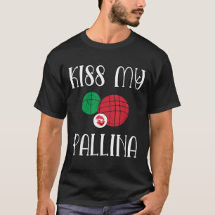 Funny Bocce Ball Kiss My Pallina Lawn Bowilng255 T-Shirt