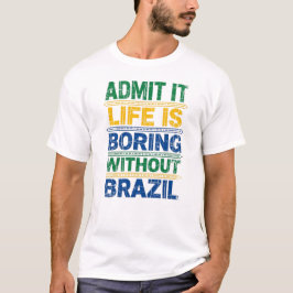 Funny Brazil T-Shirt - Life Is Boring Without Braz