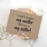 Funny Bridesmaid / Maid of Honor Proposal Einladung<br><div class="desc">"I CAN'T MARRY MY MISTER WITHOUT MY SISTER" "Will you be my Maid of honor?" modern proposal card. Feel free to change "Maid of honor" to "Matron of honor" or "Bridesmaid".</div>