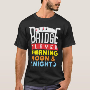 Funny Bridge Player Morning Noon and Night T-Shirt