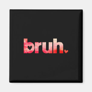 Funny Bruh Meme Sprichwort Valentinstag Shirts für Magnet