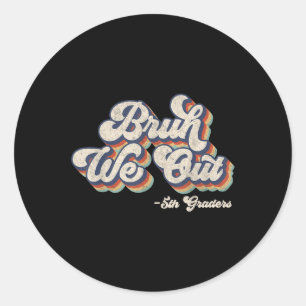 Funny Bruh Wir haben 5. Klasse am letzten Tag der  Runder Aufkleber