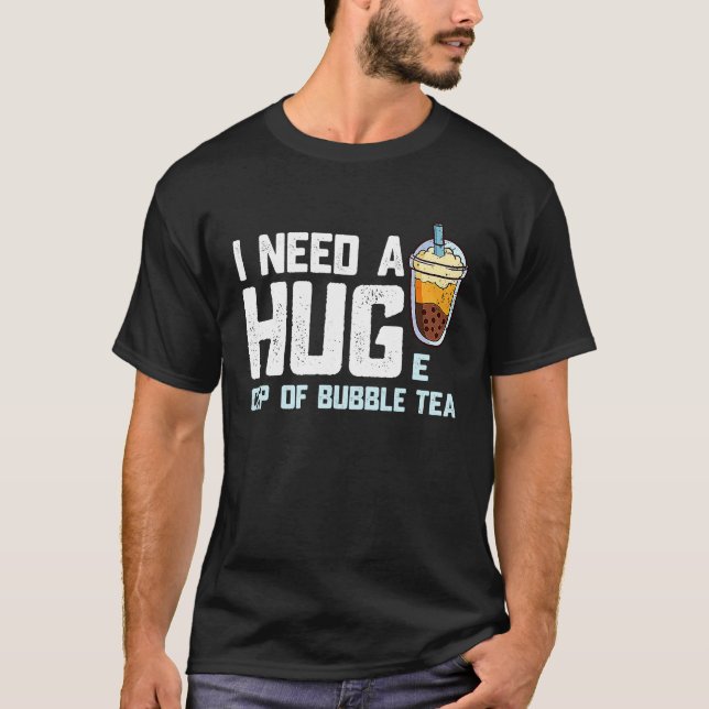 Funny Bubble Tea Cup I Need A Huge Cup of Bubble T T-Shirt (Vorderseite)