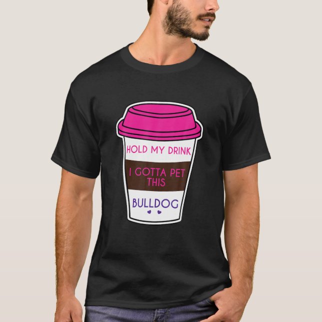 Funny Bulldog Sprichwort hält meinen Drink ich Got T-Shirt (Vorderseite)