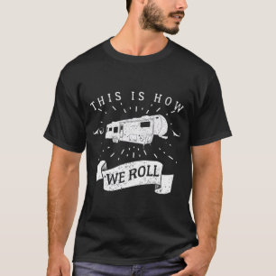 Funny Camping RV Glamping Fifth Wheel Wie wir roll T-Shirt