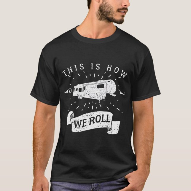 Funny Camping RV Glamping Fifth Wheel Wie wir roll T-Shirt (Vorderseite)