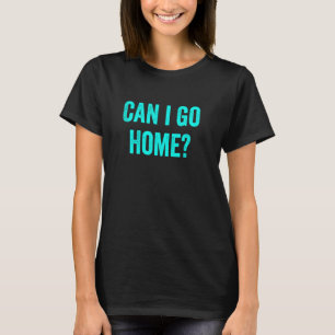 Funny Can I go Zuhause Novelty Gag Fun Spaß Cyan T T-Shirt