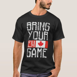 Funny Canada Day Stolz Bringen Sie Ihre Eh Game Fl T-Shirt