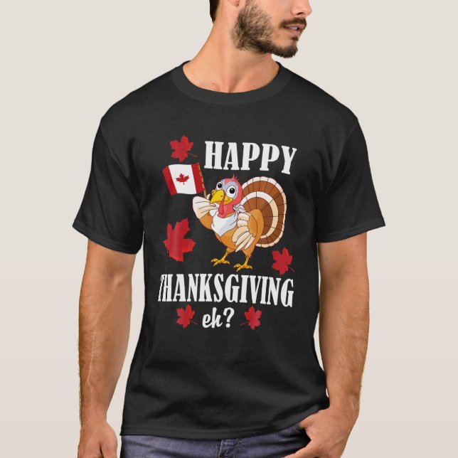 Funny Canadian Türkei glücklich Thanksgiving Eh T-Shirt (Vorderseite)