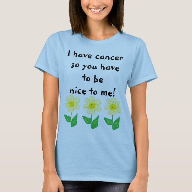 Funny Cancer Shirt| Du musst nett zu mir sein T-Shirt (Vorderseite)