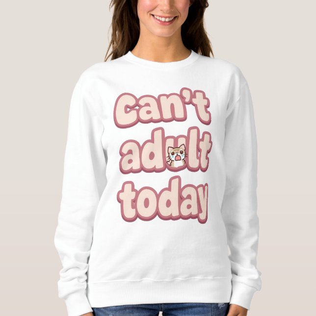 Funny "Can't Adult Today" Quote Sweatshirt (Vorderseite)