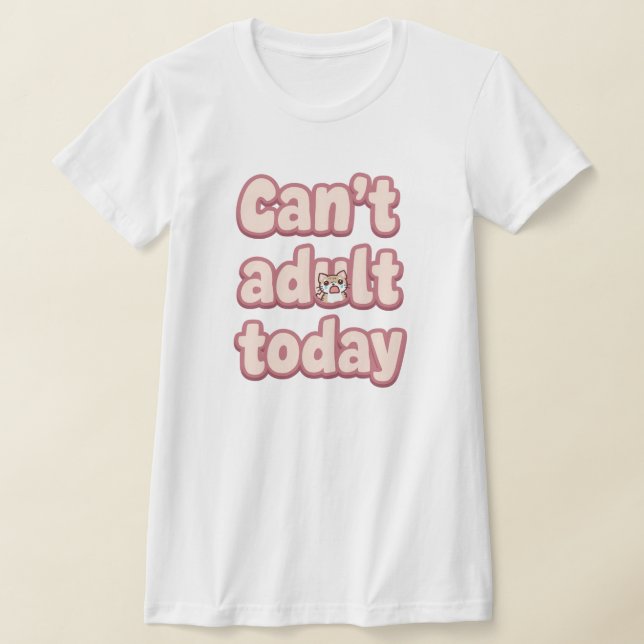 Funny "Can't Adult Today" Quote T-Shirt (Ablage )