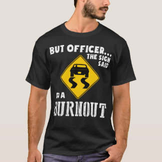 Funny Car But Officerhe Sign Said Do A Burnout ret T-Shirt