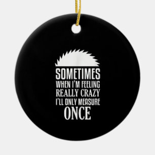 Funny Carpenter Woodworker sägte einmal die Messun Keramik Ornament