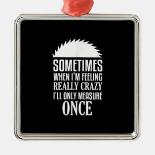 Funny Carpenter Woodworker sägte einmal die Messun Ornament Aus Metall