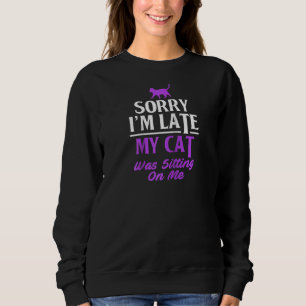 Funny Cat Besitzer Sorry, dass ich zu spät meine K Sweatshirt