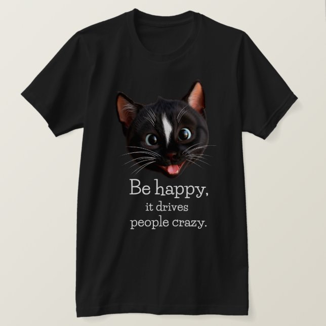 Funny Cat Design - Sei glücklich, es treibt Leute  T-Shirt (Design vorne)