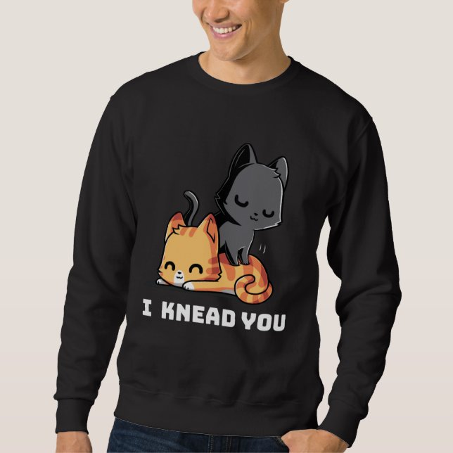 Funny Cat I Knead You Kitty Cat Lovers Womens Mens Sweatshirt (Vorderseite)