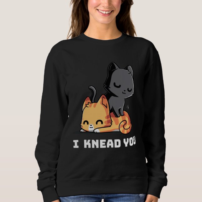 Funny Cat I Knead You Kitty Cat Lovers Womens Mens Sweatshirt (Vorderseite)