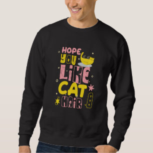 Funny Cat Liebhaber hoffen, Sie mögen Cat Hair Fra Sweatshirt