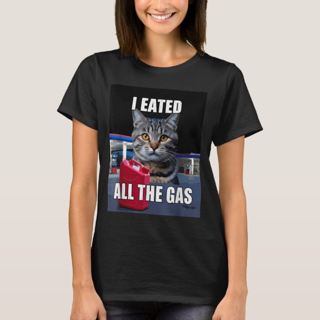 Funny Cat Meme I Eated Wanted All The Gas Funny Me T-Shirt (Vorderseite)