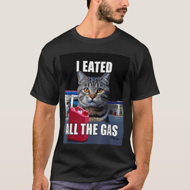 Funny Cat Meme I Eated Wanted All The Gas Funny Me T-Shirt (Vorderseite)
