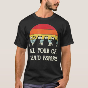 Funny Cat Retro Tell Your Cat I Said Pspsps Black T-Shirt