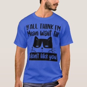 Funny Cat Y'all denkt, ich sei Gemein, warte, bis  T-Shirt