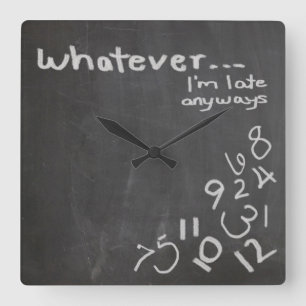 Funny Chalkboard Whatever I'm Late Clock Quadratische Wanduhr