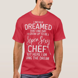 Funny Chef Saying Cooking Lover Super Sey T-Shirt