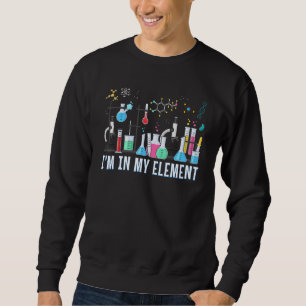Funny Chemist ich bin in meinem Element Chemie Sci Sweatshirt