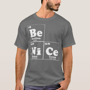 Funny Chemistry Be Nice Periodic Table of T-Shirt