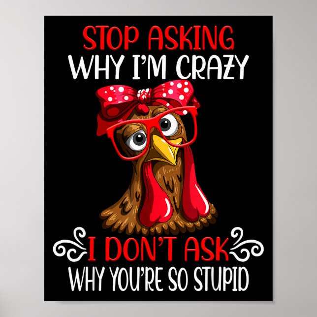 Funny Chicken Stop Asking Why I Crazy Chickens  Poster (Vorne)