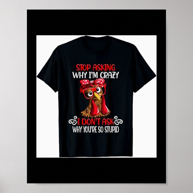 Funny Chicken Stop Asking Why I Crazy Chickens  Poster (Vorne)