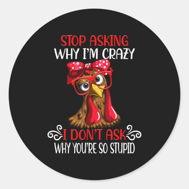 Funny Chicken Stop Asking Why I Crazy Chickens  Runder Aufkleber (Vorderseite)