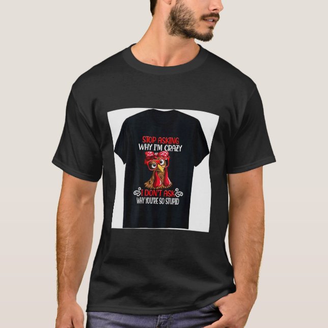 Funny Chicken Stop Asking Why I Crazy Chickens  T-Shirt (Vorderseite)