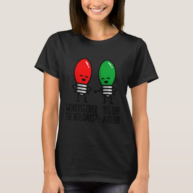Funny Christmas Lights Pun Working Over Holidays_  T-Shirt (Vorderseite)