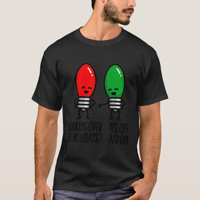 Funny Christmas Lights Pun Working Over Holidays_  T-Shirt (Vorderseite)