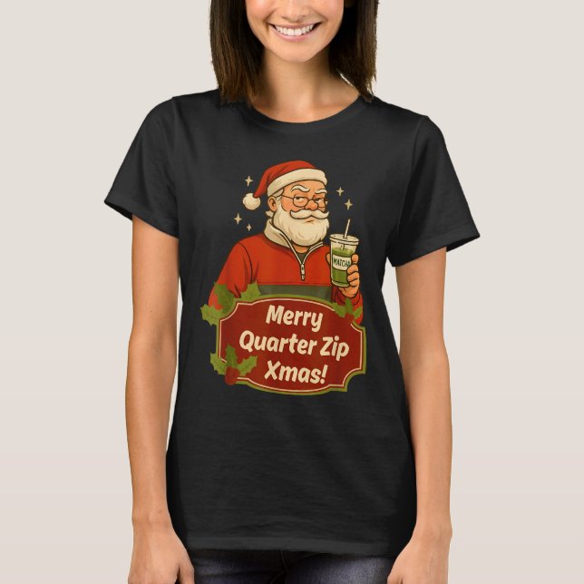 Funny Christmas Santa Claus Quarterzip And Matcha  T-Shirt (Vorderseite)