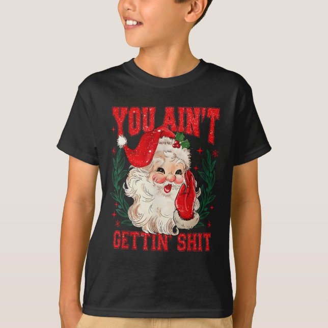 Funny Christmas Santa You Ain't Getting Adult Humo T-Shirt (Vorderseite)