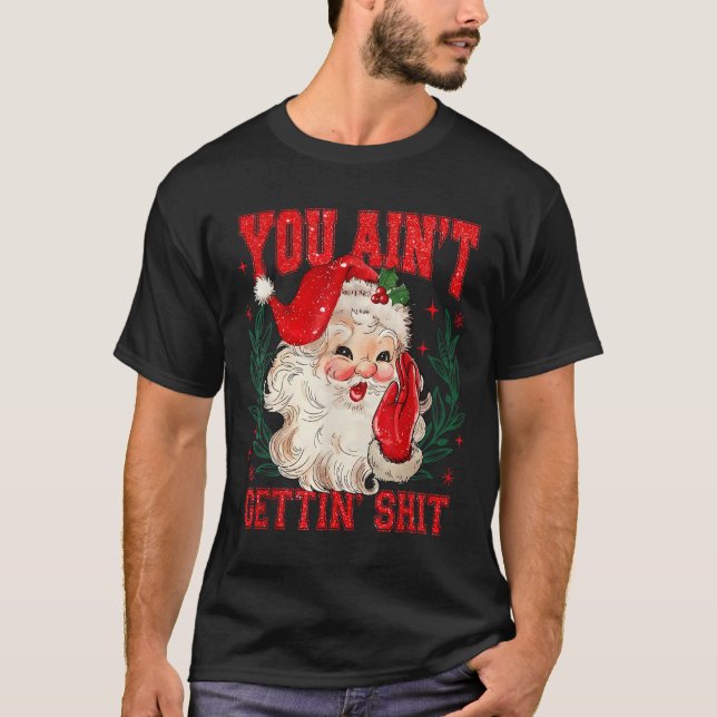 Funny Christmas Santa You Ain't Getting Adult Humo T-Shirt (Vorderseite)