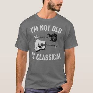 Funny Classic Gutarist Guitar Im Old Im Classi T-Shirt