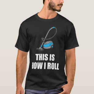 Funny Cleaning Gift Cool This Is How I Roll Vacuum T-Shirt